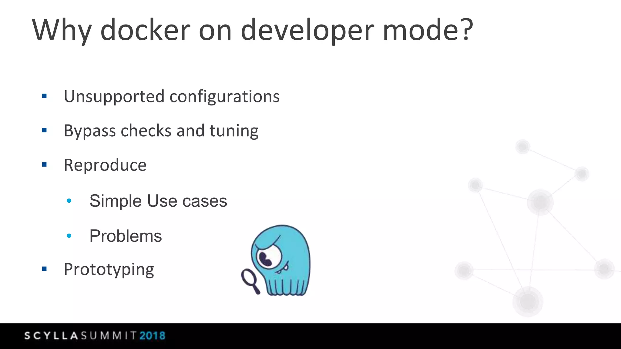 ▪ Unsupported configurations
▪ Bypass checks and tuning
▪ Reproduce
• Simple Use cases
• Problems
▪ Prototyping
Why docker on developer mode?
 