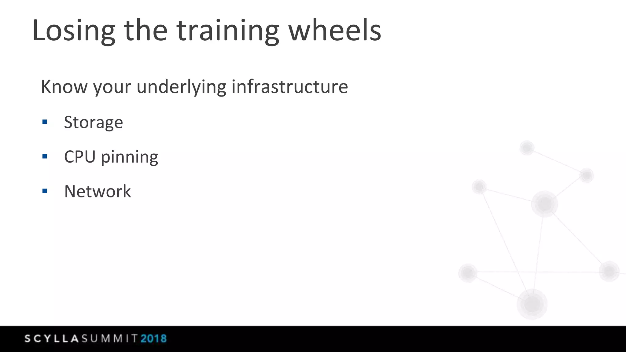Know your underlying infrastructure
▪ Storage
▪ CPU pinning
▪ Network
Losing the training wheels
 