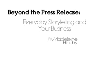 Beyond the Press Release:
Everyday Storytelling and
Your Business
By
 