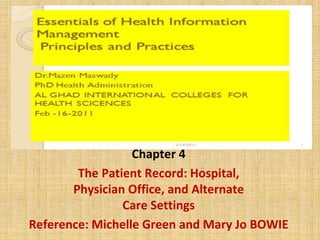 Chapter 4
The Patient Record: Hospital,
Physician Office, and Alternate
Care Settings
Reference: Michelle Green and Mary Jo BOWIE
 