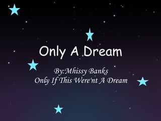 Only A Dream By:Mhissy Banks Only If This Were'nt A Dream 
