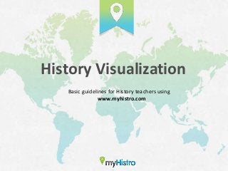 History Visualization
   Basic guidelines for History teachers using
               www.myhistro.com
 