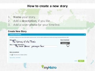 How to create a new story

1. Name your story.
2. Add a description, if you like.
3. Add a cover photo for your timeline.
 