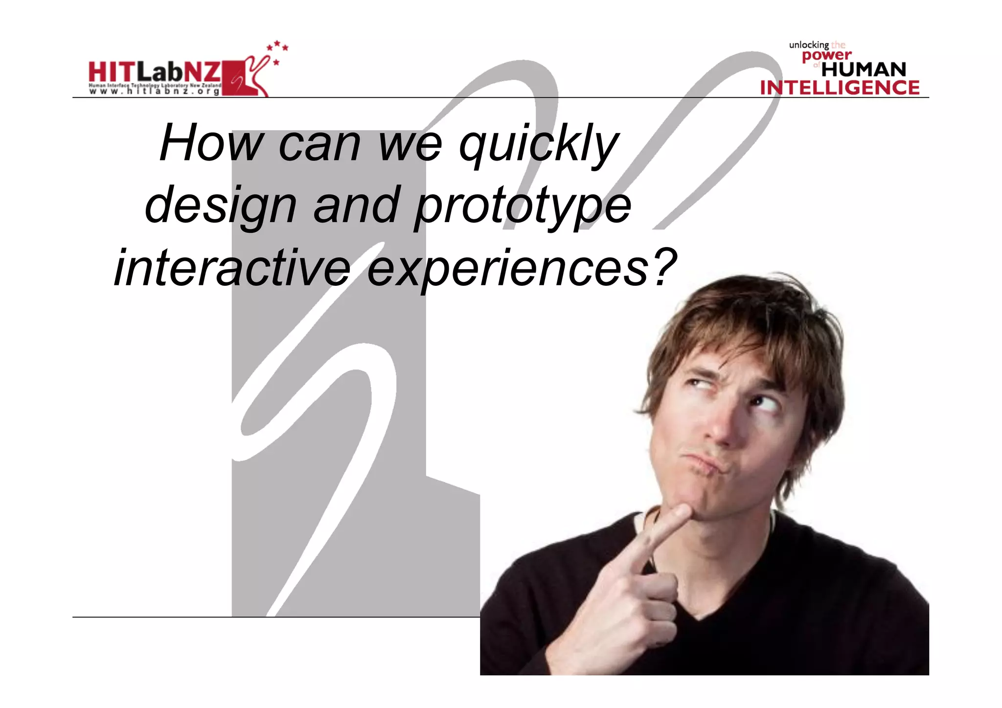 How can we quickly
design and prototype
interactive experiences?
 