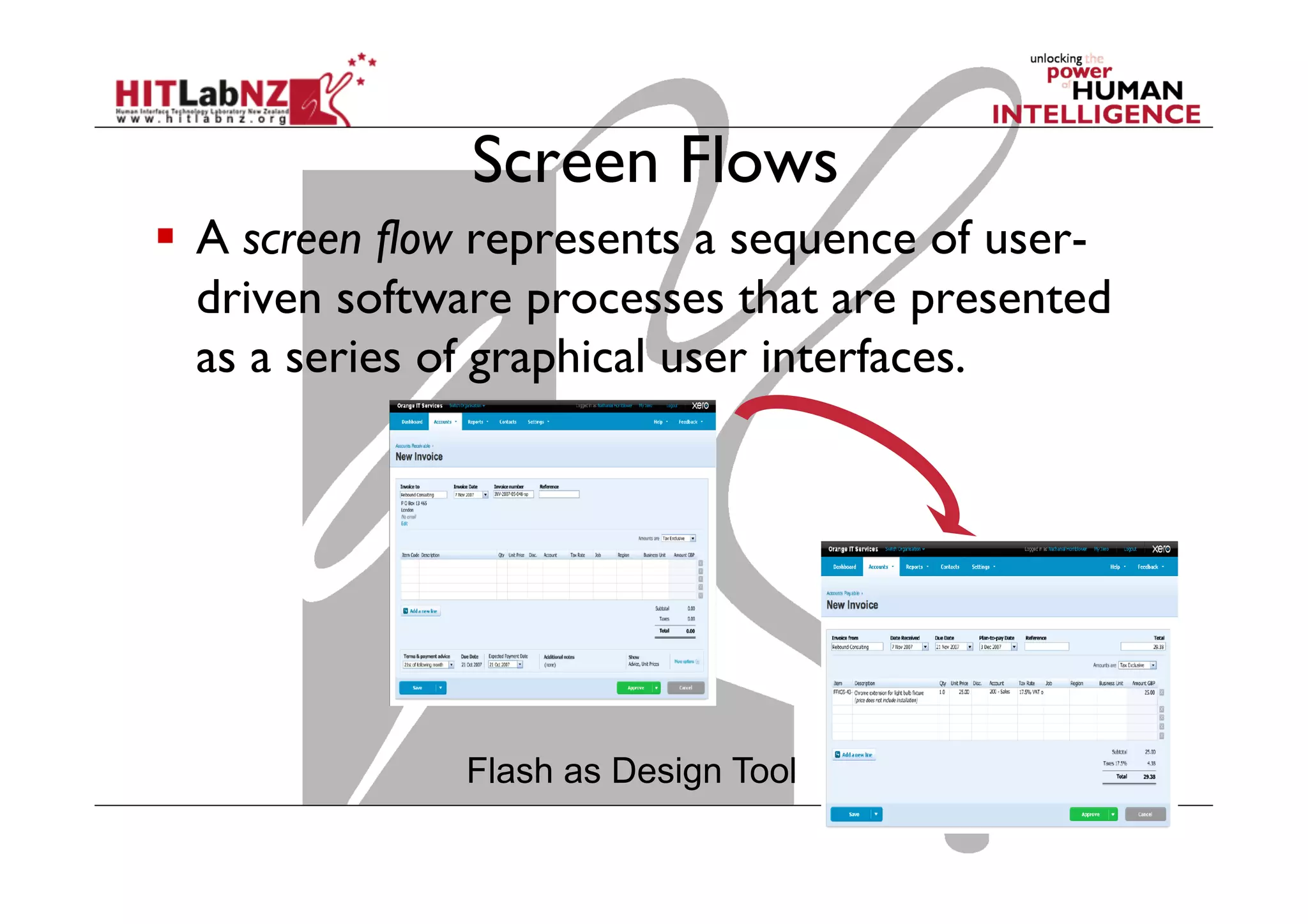 Screen Flows
Flash as Design Tool
  A screen flow represents a sequence of user-
driven software processes that are presented
as a series of graphical user interfaces.
 