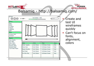 Balsamiq - http://balsamiq.com/
  Create and
test UI
wireframes
quickly
  Can’t focus on
fonts,
alignment,
colors
 