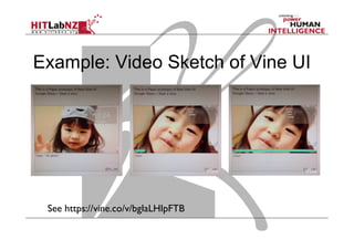 See https://vine.co/v/bgIaLHIpFTB
Example: Video Sketch of Vine UI
 
