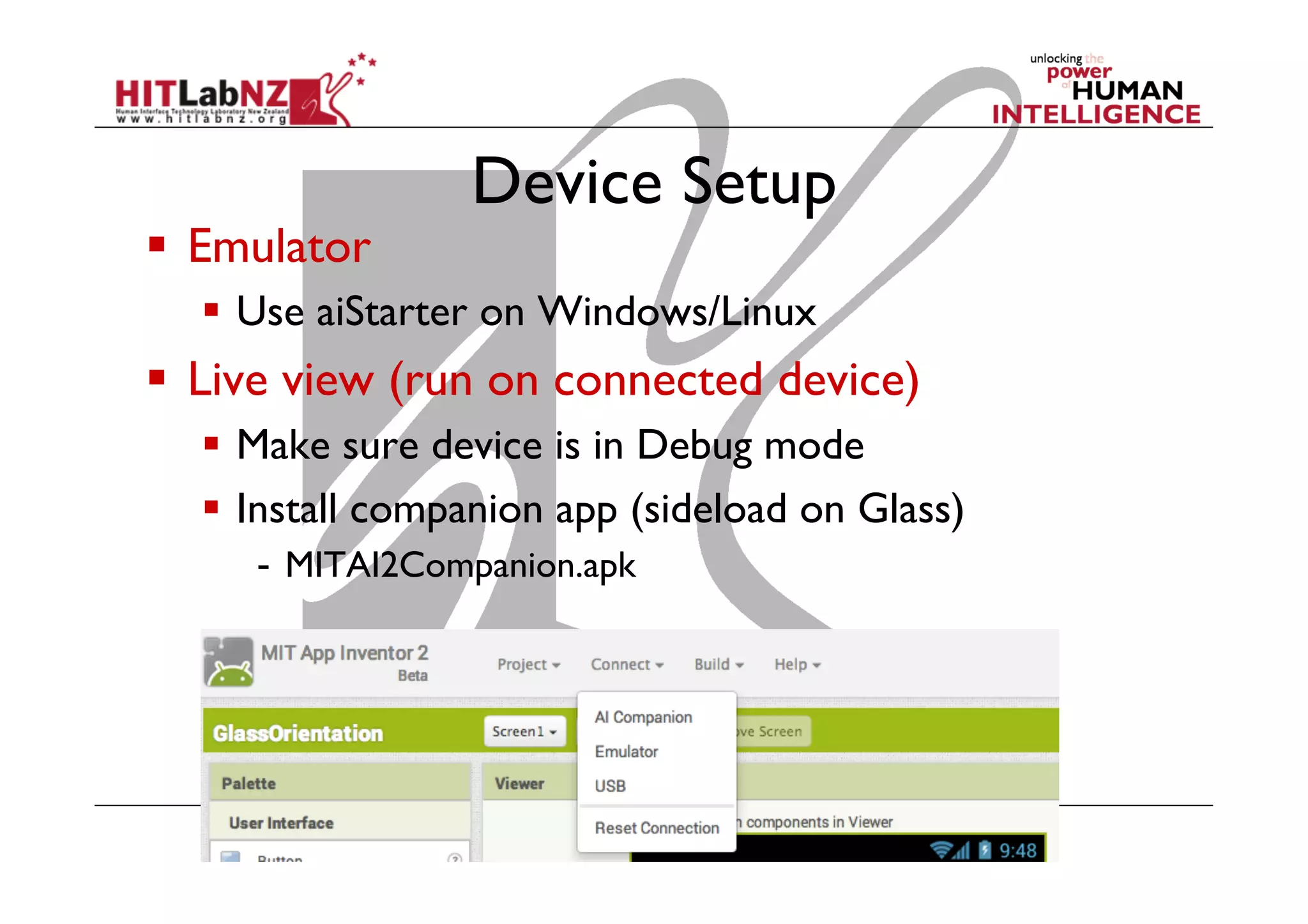 Device Setup
  Emulator
  Use aiStarter on Windows/Linux
  Live view (run on connected device)
  Make sure device is in Debug mode
  Install companion app (sideload on Glass)
-  MITAI2Companion.apk
 