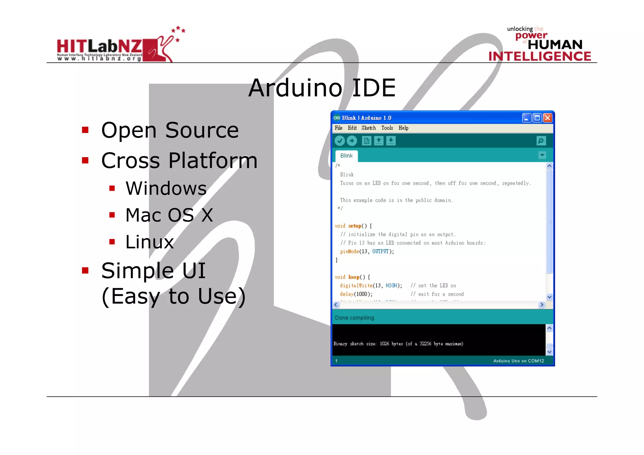 Arduino IDE	
 
  Open Source
  Cross Platform
  Windows
  Mac OS X
  Linux
  Simple UI
(Easy to Use)	
 
 