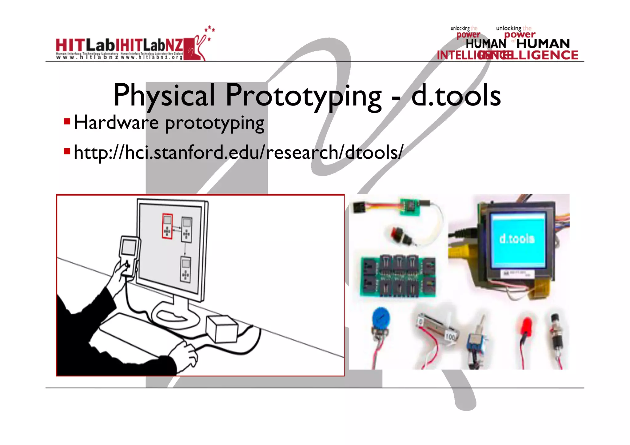 Physical Prototyping - d.tools
 Hardware prototyping
 http://hci.stanford.edu/research/dtools/
 