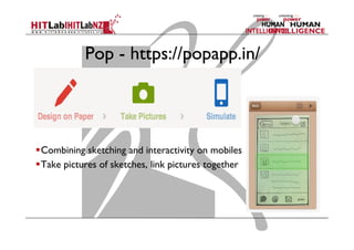 Pop - https://popapp.in/
 Combining sketching and interactivity on mobiles
 Take pictures of sketches, link pictures together
 