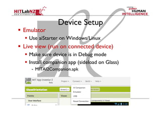 Device Setup
  Emulator
  Use aiStarter on Windows/Linux
  Live view (run on connected device)
  Make sure device is in Debug mode
  Install companion app (sideload on Glass)
-  MITAI2Companion.apk
 