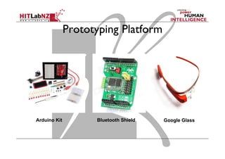 Prototyping Platform
Arduino Kit Bluetooth Shield Google Glass
 