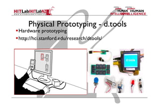 Physical Prototyping - d.tools
 Hardware prototyping
 http://hci.stanford.edu/research/dtools/
 