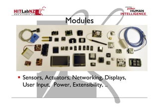 Modules
  Sensors, Actuators, Networking, Displays,
User Input, Power, Extensibility, ..
 