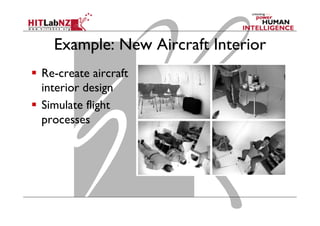 Example: New Aircraft Interior
  Re-create aircraft
interior design
  Simulate flight
processes
 