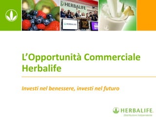 L’Opportunità Commerciale 
Herbalife 
Investi nel benessere, investi nel futuro 
 
