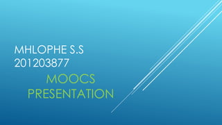 MHLOPHE S.S
201203877

MOOCS
PRESENTATION

 