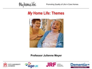 Promoting Quality of Life in Care Homes




My Home Life: Themes




 Professor Julienne Meyer
 