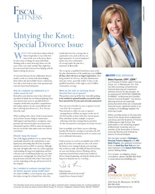 Untying the Knot: 
Special Divorce Issue 
Welcome to the latest edition of fiscal 
fitness! September is one of the best 
times of the year at the Jersey Shore. 
It’s also a time of change for many individuals. 
Working with so many divorcing clients over the 
years, I have seen many mistakes that might have 
been prevented had someone been helping with the 
finances during the process. 
As a devoted advocate for the collaborative divorce 
model, I work very closely with clients helping 
them achieve fair and workable divorce settlements. 
Let’s take a closer look at some of the questions and 
concerns I hear from both parties. 
How do I evaluate my settlement so it 
makes sense for me? 
Remember, your attorney went to law school and 
specialized in family law, not financial planning. Does 
your attorney have access to specialized divorce 
computer models that can produce comprehensive 
and realistic analyses of your current lifestyle and 
how it will look post-divorce in 5, 10 or 20 years 
down the road? 
When working with a client, I look at many factors 
such as future income, budgets, maintenance, 
child support and dependency exemptions, taxes, 
pensions and retirement plans, investments and 
educational expenses. With so many moving parts, 
how do you decide what makes sense now and for 
your future? 
Should I keep the house? 
One of the biggest problems I see is a spouse being 
emotionally attached to the marital home (a non-liquid 
asset) and trading that off in lieu of another 
marital asset such as an IRA or a pension. Although 
this trade off might make sense on a yellow legal pad, 
understanding the long-term implications and how 
it fits into your overall financial plan isn’t easy when 
emotions are running high. Too often I hear “I will 
keep the house and deal with it later.” Later may be 
too late, depending on the age and income level of 
the recipient. 
Am I entitled to continue coverage from 
my former spouses’ group health plan? 
Yes, under COBRA, a covered spouse may continue 
their plan coverage for a limited time when they 
would otherwise lose coverage due to 
a particular event, such as divorce (or 
legal separation). A covered employee’s 
spouse may elect continuation 
of coverage under the plan for a 
maximum of 36 months. 
The ex-spouse (a qualified beneficiary) must notify 
the plan administrator of the qualifying event within 
60 days after divorce or legal separation. After 
being notified of a divorce, the plan administrator 
must give notice, generally within 14 days, to the 
qualified beneficiary of the right to elect COBRA 
continuation coverage. 
What are the rules on receiving Social 
Security from my ex-spouse? 
This question comes up all the time. Generally speaking, 
to be entitled to spousal benefits, you need to have 
been married for 10 years and currently unmarried. 
• You can receive benefits on your ex-spouse’s record 
even if he/she is remarried. 
• Your decision to collect on your ex-spouse’s 
earnings history will have no impact on the size of 
his/her benefits or those of his/her current spouse. 
• One individual can have multiple ex-spouses 
collecting on his/her earnings history, provided 
he/she was married to each spouse for at least 10 years. 
Your ex probably won’t know you are collecting 
benefits off of his/her earnings record unless the SSA 
(Social Security Administration) needs to contact your 
ex for additional information. 
I look at money as a tool to accomplish some of life’s 
goals. If you have never taken an active role in how 
the finances were managed during your marriage, 
why would you make such difficult financial decisions 
on your own during a divorce? Working with an 
experienced professional, trained and certified in 
divorce financial planning, can help the family achieve 
long-term financial success. I can help… 
2424 Route 34, Manasquan, NJ 08736 
800-995-4534 
www.harborlightsfinancial.com 
Debra Fournier 
Certified Financial Planner™ 
Certified Divorce Financial Analyst™ 
This information should not be construed as specific tax, legal or investment advice. Investing involves risk, including possible loss 
of principal. Securities and advisory services offered through LPL Financial, a Registered Investment Advisor. Member FIRA/SIPC 
About the author 
Debra Fournier, CFP®, CDFA™ 
is a Principal of Harbor Lights Financial 
Group, Inc. in Manasquan, N.J. She 
has been providing comprehensive 
financial planning and investment 
advisory services for two decades. As 
an experienced Certified Financial 
Planner™ professional and Certified 
Divorce Financial Analyst™, her divorce 
planning services are especially 
productive where there are complicated 
financial issues, significant assets or an 
imbalance of knowledge between the 
divorcing couple. 
Debra currently serves on the executive 
board of the Jersey Shore Collaborative 
Law Group and the Academy of Finance 
at Manasquan High School. She 
participates in the mentoring program 
at Monmouth University and is a 
member of the Association of Divorce 
Financial Planners and Institute for 
Divorce Financial Analysts. 
She has been quoted in Kiplinger’s 
Personal Finance Magazine and AOL 
Daily Finance, has appeared numerous 
times on Good Day New York and has 
been featured in the Asbury Park Press 
section Getting Ahead. 
For a private, no-obligation phone 
consultation, please call 800-995-4534 
or email debra.fournier@hlfg.com 
advertisement 
Fiscal 
Fitness 
