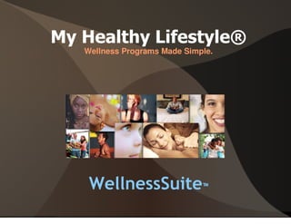 My Healthy Lifestyle®
   Wellness Programs Made Simple.




    WellnessSuite™
 