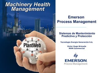 Machinery Health Management Emerson  Process Management Sistemas de Mantenimiento Predictivo y Protección Tecnología Energía Generación S.A. Victor Hugo Brizuela MHM Commercial 