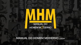 MANUAL DO HOMEM MODERNO .COM.BR
 