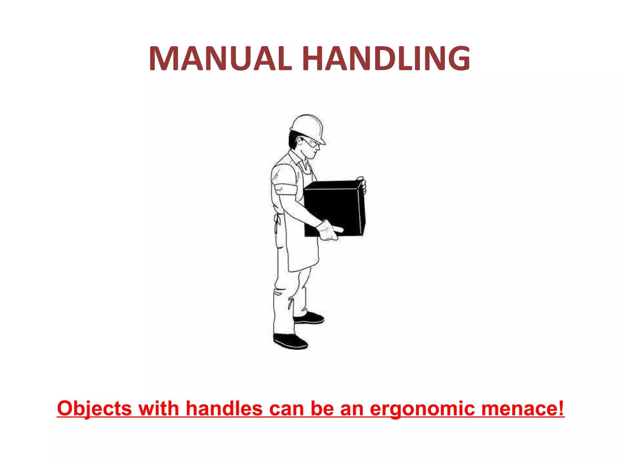 MANUAL HANDLING Objects with handles can be an ergonomic menace! 