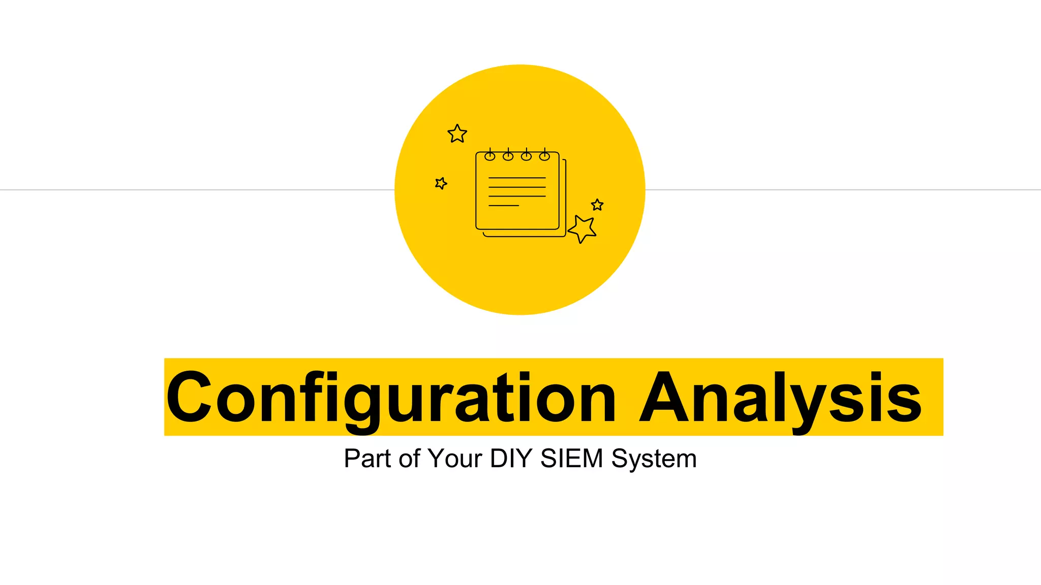 Configuration Analysis
Part of Your DIY SIEM System
 