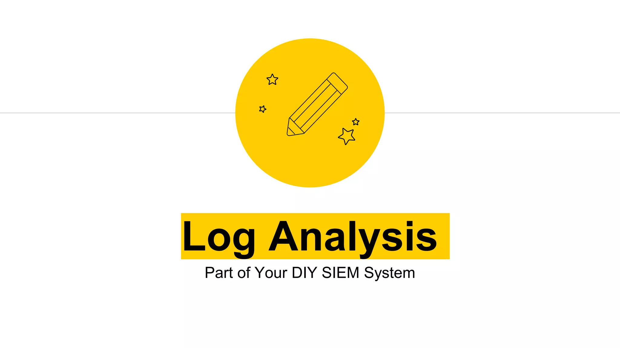 Log Analysis
Part of Your DIY SIEM System
 