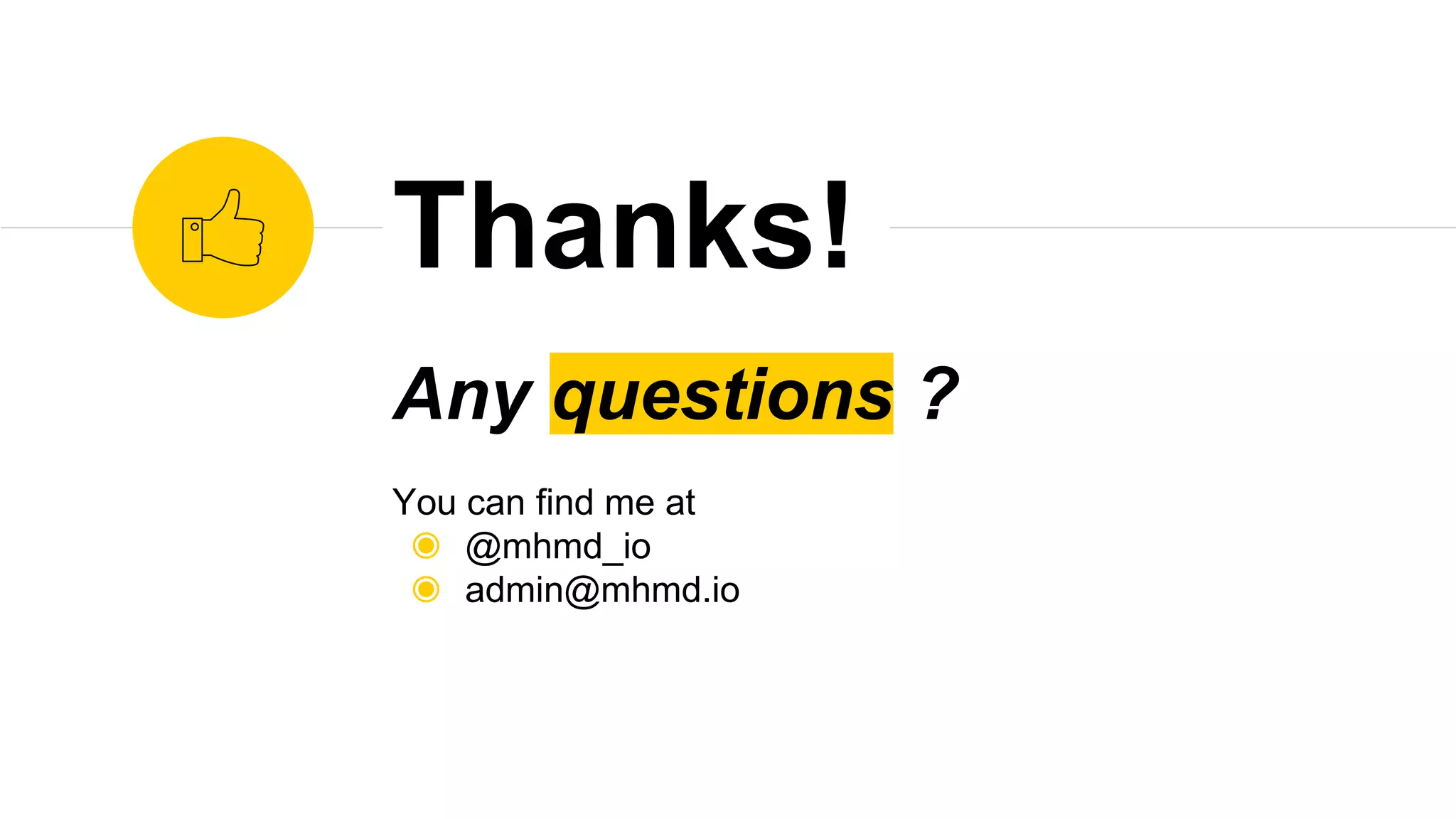 Any questions ?
You can find me at
◉ @mhmd_io
◉ admin@mhmd.io
Thanks!
 