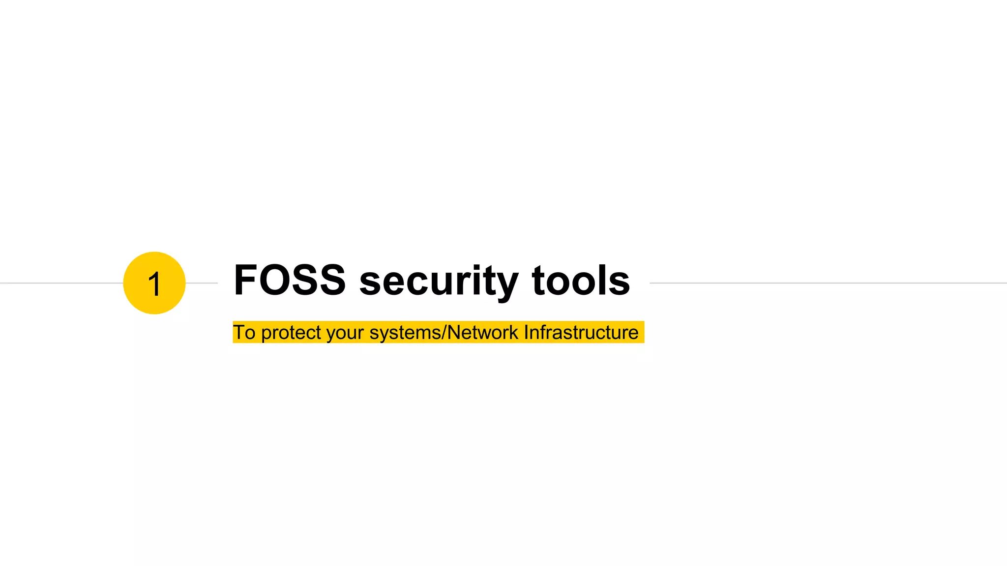FOSS security tools
To protect your systems/Network Infrastructure
1
 