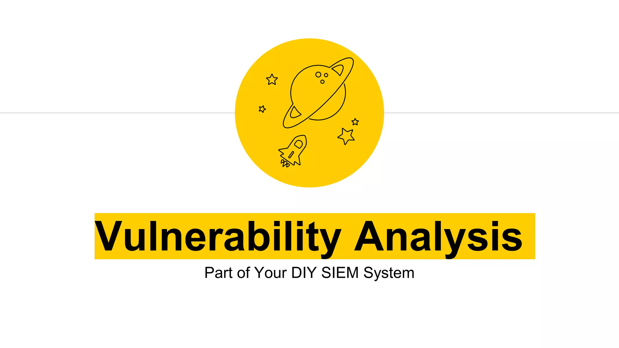 Vulnerability Analysis
Part of Your DIY SIEM System
 