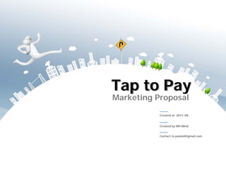 Tap to Pay
Marketing Proposal

           Created at 2011-08


           Created by MH Mind


           Contact to pankid@gmail.com
 