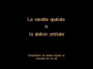 La navette spatiale
Et
la station orbitale
Compilation de photos reçues ou
trouvées sur le net