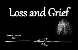 1
Loss and Grief
SHERAL SAMSON
BScN
 