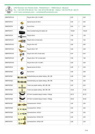 Plug for 8mm (3/4 -16 UNF)OM67507814-6 4,20 4,20
Special bicone for 8mmOM67507815 0,50 -1 0,50
Nut for 8mmOM67507816 0,64 -1 0,64
6mm kunststof slang 50 meters rollOM67507817 130,20 130,20
Plug for 6mmOM67507818 1,46 1,46
Plug for 6mm (4-hole tank)OM67507818-1 7,00 7,00
Plug for 6mm 90°OM67507818-2 2,80 2,80
Plug for 6mm 135°OM67507818-3 3,28 3,28
Plug for 6mm 90° (4-hole tank)OM67507818-4 6,44 6,44
Plug for 6mm 135° (4-hole tank)OM67507818-5 7,56 7,56
Plug for 6mm (3/4 -16 UNF)OM67507818-6 4,09 4,09
Special bicone for 6mmOM67507819 0,48 1 0,48
Nut for 6mmOM67507820 0,56 0,56
Knelverbinding voor plastic leiding - Ø6 / Ø6OM67507821 5,28 5,28
Knelverbinding voor plastic leiding - Ø8 / Ø8OM67507822 5,56 5,56
T-stuk voor plastic leiding - Ø6 / Ø6 / Ø6OM67507823 9,44 9,44
T-stuk voor plastic leiding - Ø8 / Ø8 / Ø8OM67507824 10,40 10,40
KIT 6mm kunststof slang 6 meters + fittingsOM67507825 20,72 20,72
KIT 8mm kunststof slang 6 meters + fittingsOM67507826 29,40 29,40
Connectie 6mm / M10x1OM67507827 3,05 3,05
Connectie 8mm / M10x1OM67507828 3,05 3,05
Connectie 8mm / M12x1OM67507829 3,05 3,05
Connectie 6mm / M10x1 90°OM67507830 3,30 3,30
Connectie 8mm / M10x1 90°OM67507831 3,30 3,30
31/35
 