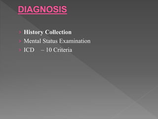 › History Collection
› Mental Status Examination
› ICD – 10 Criteria
 