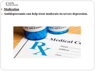 CON…
 Medication
 Antidepressants can help treat moderate-to-severe depression.
 