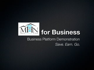 for Business
Business Platform Demonstration
                 Save. Earn. Go.
 