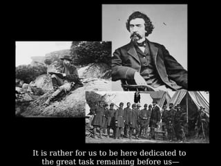 It is rather for us to be here dedicated to  the great task remaining before us— 