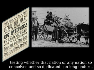 testing whether that nation or any nation so conceived and so dedicated can long endure. 