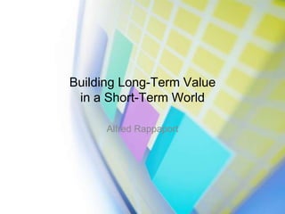 Building Long-Term Value in a Short-Term World Alfred Rappaport 
