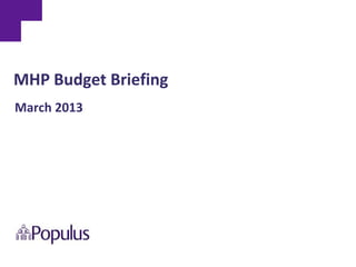 MHP Budget Briefing
March 2013
 