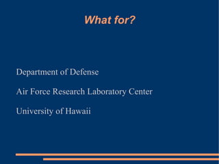 What for? Department of Defense  Air Force Research Laboratory Center University of Hawaii 