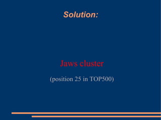 Solution: Jaws cluster (position 25 in TOP500) 