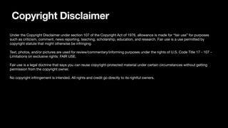 Copyright Disclaimer
Under the Copyright Disclaimer under section 107 of the Copyright Act of 1976, allowance is made for “fair use” for purposes
such as criticism, comment, news reporting, teaching, scholarship, education, and research. Fair use is a use permitted by
copyright statute that might otherwise be infringing.
Text, photos, and/or pictures are used for review/commentary/informing purposes under the rights of U.S. Code Title 17 - 107 -
Limitations on exclusive rights: FAIR USE.
Fair use is a legal doctrine that says you can reuse copyright-protected material under certain circumstances without getting
permission from the copyright owner.
No copyright infringement is intended. All rights and credit go directly to its rightful owners.
 