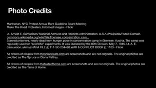 Photo Credits
Manhattan, NYC Protest Annual Rent Guideline Board Meeting
Make The Road Protesters, Informed Images - Flickr
Lt. Arnold E. Samuelson/ National Archives and Records Administration, U.S.A./Wikipedia/Public Domain,
commons.wikimedia.org/wiki/File:Ebensee_concentration_cam...
Starved prisoners, nearly dead from hunger, pose in concentration camp in Ebensee, Austria. The camp was
reputedly used for "scienti
fi
c" experiments. It was liberated by the 80th Division. May 7, 1945. Lt. A. E.
Samuelson. (Army).NARA FILE #: 111-SC-204480.WAR & CONFLICT BOOK #: 1103 - Flickr
All photos of recipes from thespruceeats.com are screenshots and are not originals. The original photos are
credited as The Spruce or Diana Rattray.
All photos of recipes from thetasteofhome.com are screenshots and are not originals. The original photos are
credited as The Taste of Home.
 