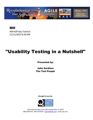 MH
AM Half day Tutorial
11/11/2013 8:30 AM

"Usability Testing in a Nutshell"
Presented by:
Julie Gardiner
The Test People

Brought to you by:

340 Corporate Way, Suite 300, Orange Park, FL 32073
888 268 8770 904 278 0524 sqeinfo@sqe.com www.sqe.com

 