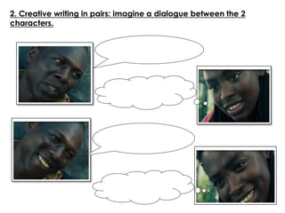 2. Creative writing in pairs: imagine a dialogue between the 2
characters.
 
